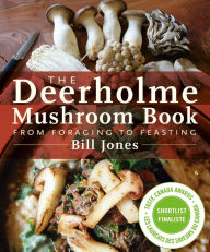 The Deerholme Mushroom Book: From Foraging to Feasting Bill Jones Author
