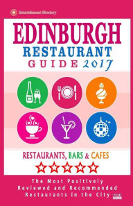 Edinburgh Restaurant Guide 2017: Best Rated Restaurants in Edinburgh, United Kingdom - 500 restaurants, bars and cafés recommended for visitors, 2017
