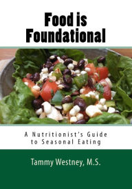 Food is Foundational, a Seasonal Cook Book: A Nutritionist's Guide to Seasonal Eating Tammy Westney Author