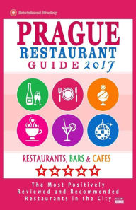 Prague Restaurant Guide 2017: Best Rated Restaurants in Prague, Czech Republic - 400 restaurants, bars and cafés recommended for visitors, 2017 Stuar