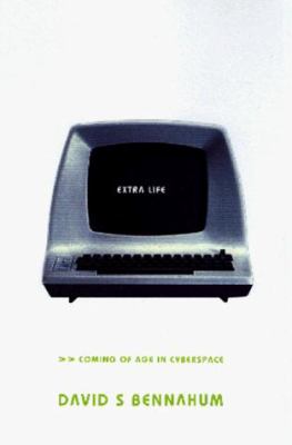 Extra Life : Coming of Age in Cyberspace by David S. Bennahum