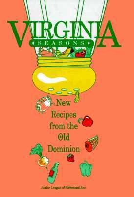 Virginia Seasons : New Recipes from the Old Dominion by Junior League of Richmond Staff