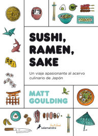 Sushi, Ramen, Sake / Rice, Noodle, Fish: Un viaje apasionante al acervo culinario de Japón / Deep Travels Through Japan's Food Culture Matt Goulding