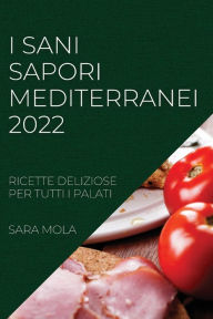 I SANI SAPORI MEDITERRANEI 2022: RICETTE DELIZIOSE PER TUTTI I PALATI SARA MOLA Author