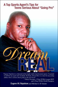 Dream Real: A Top Sports Agent's Tips for Teens Serious about Going Pro Eugene W. Napoleon Author