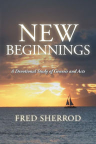 New Beginnings: A Devotional Study of Genesis and Acts Fred Sherrod Author