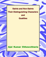 Saints and Non-Saints Their Distinguishing Characters and Qualities Ajai Kumar Chhawchharia Author