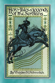 HERO TALES AND LEGENDS OF THE SERBIANS - over 80 Serbian tales and legends Anon E. Mouse Author