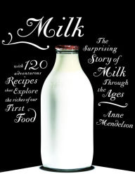Milk: The Surprising Story of Milk Through the Ages Anne Mendelson Author