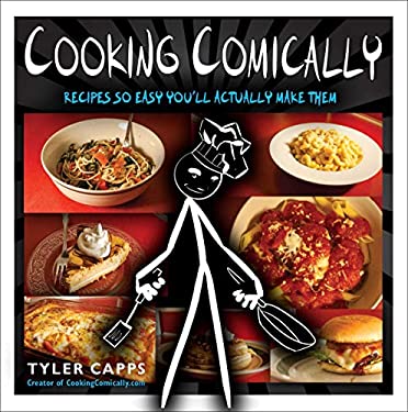 Cooking Comically : Recipes So Easy You'll Actually Make Them by Tyler Capps
