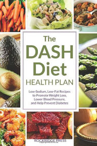 The DASH Diet Health Plan: Low-Sodium, Low-Fat Recipes to Promote Weight Loss, Lower Blood Pressure, and Help Prevent Diabetes John Chatham Author