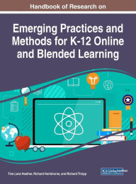 Handbook of Research on Emerging Practices and Methods for K-12 Online and Blended Learning Tina Lane Heafner Editor