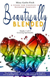 Beautifully Blended: Growing Spiritually Misty Gatlin Fitch Author