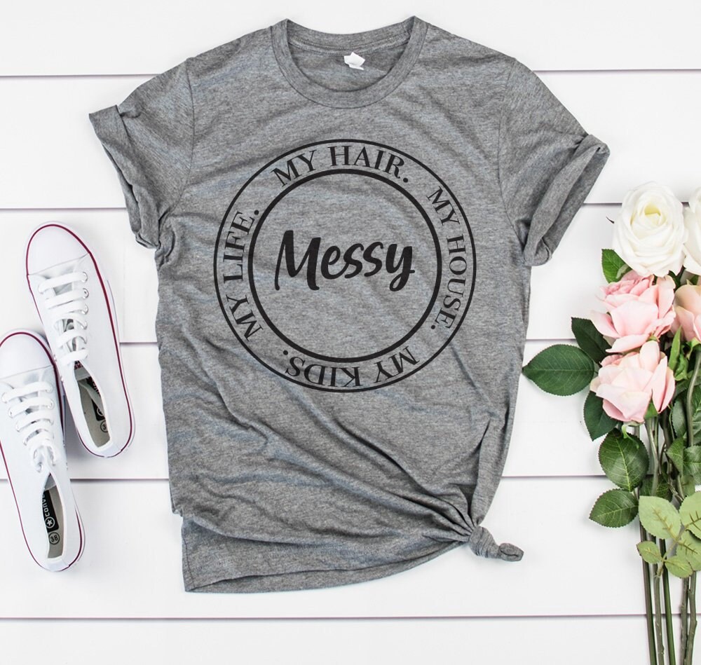 Messy Mom Life Shirt - My Hair Kids Everything Is Parenting Shirts Motherhood Tees