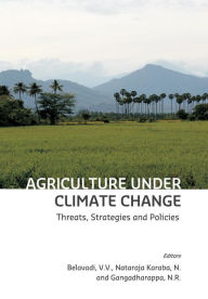 Agriculture under Climate Change: Threats, Strategies and Policies V.V. Belavadi Editor