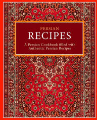 Persian Recipes: A Persian Cookbook Filled with Authentic Persian Recipes (2nd Edition) BookSumo Press Author