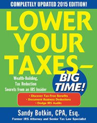 Lower Your Taxes - BIG TIME! 2015 Edition: Wealth Building, Tax Reduction Secrets from an IRS Insider Sandy Botkin Author