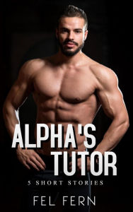 Alpha's Tutor: 5 Short Stories Fel Fern Author
