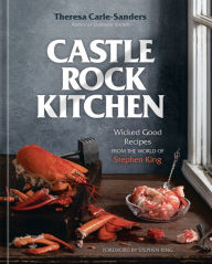 Castle Rock Kitchen: Wicked Good Recipes from the World of Stephen King [A Cookbook] Theresa Carle-Sanders Author
