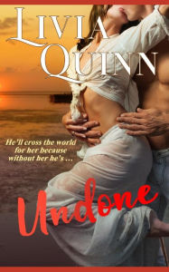 Undone: A Sexy Romantic Adventure Livia Quinn Author