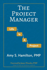 The Project Manager: Life is a Project Amy S Hamilton Author