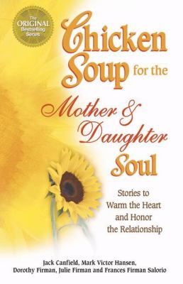 Chicken Soup for the Mother and Daughter Soul : Stories to Warm the Heart and Honor the Relationship
