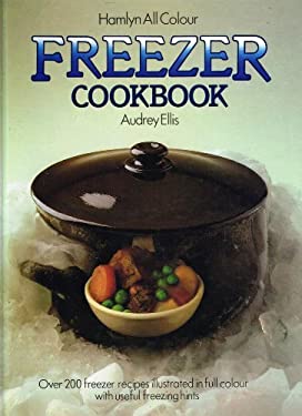 Hamlyn All Colour Freezer Cook Book : Full Colour Freezing Recipes with Illustrated Freezing Hints by Audrey Ellis