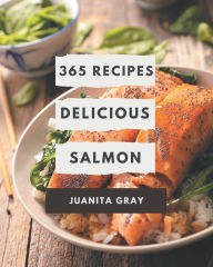 365 Delicious Salmon Recipes: A Salmon Cookbook Everyone Loves! Juanita Gray Author