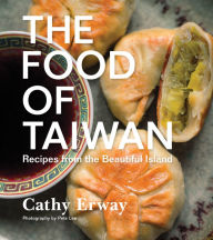 The Food of Taiwan: Recipes from the Beautiful Island Cathy Erway Author