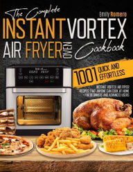 Instant Vortex Air Fryer Oven Cookbook 1001: Quick and Effortless Instant Vortex Air Fryer Recipes that Anyone Can Cook at Home Emily Romero Author