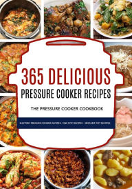 365 Delicious Pressure Cooker Recipes: The Pressure Cooker Cookbook - Electric Pressure Cooker Recipes - One Pot Recipes - Instant Pot Recipes Carl Pr