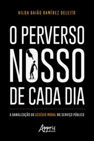 O Perverso Nosso de Cada Dia: A Banalização do Assédio Moral no Serviço Público Hilda Baião Ramírez Deleito Author