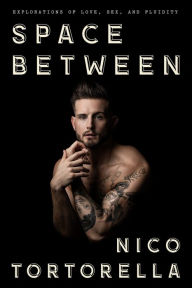 Space Between: Explorations of Love, Sex, and Fluidity Nico Tortorella Author