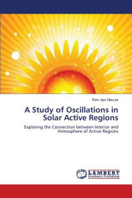 A Study of Oscillations in Solar Active Regions Ram Ajor Maurya Author