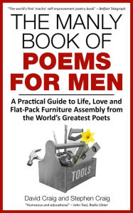 The Manly Book of Poems for Men: A Practical Guide to Life, Love and Flat-Pack Furniture Assembly from the World's Greatest Poets David Craig Author