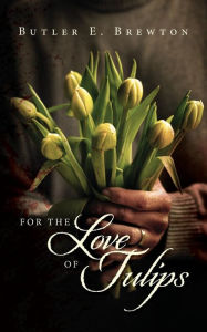For the Love of Tulips Butler E. Brewton Author