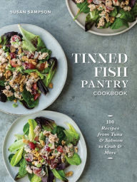 Tinned Fish Pantry Cookbook: 100 Recipes from Tuna and Salmon to Crab and More Susan Sampson Author