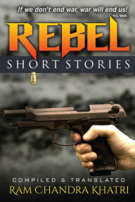 Rebel: Nepalese Short Stories Ram Chandra Khatri Author