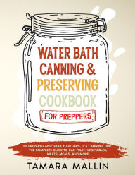 Water Bath Canning and Preserving Cookbook For Preppers (Prepper's Guide) Tamara Mallin Author