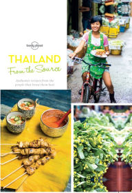 Thailand: From the Source: Authentic Recipes from the People That Know Them Best Lonely Planet Food Author