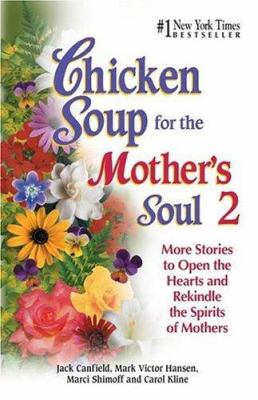 Chicken Soup for the Mother's Soul 2 : More Stories to Open the Heart and Rekindle the Spirit