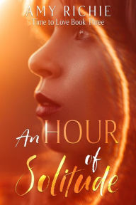 An Hour of Solitude (Time To Love, #3) Amy Richie Author