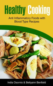 Healthy Cooking: Anti Inflammatory Foods with Blood Type Recipes India Osornio Author