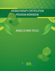 Aromatherapy Certification Program Workbook Rebecca Park Totilo Author