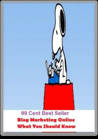 99 Cent Best Seller Blog Marketing Online What You Should Know (Chicken Soup, Thought, Theory, Self Help, Mystery, romance, action, adventure, sci fi,