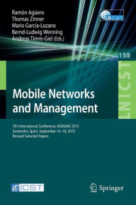 Mobile Networks and Management: 7th International Conference, MONAMI 2015, Santander, Spain, September 16-18, 2015, Revised Selected Papers Ramón AgÃ