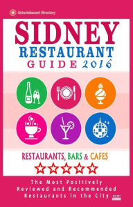 Sidney Restaurant Guide 2016: Best Rated Restaurants in Sydney - 500 restaurants, bars and cafés recommended for visitors, 2016 Barry M Bradley Autho