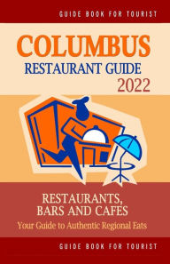 Columbus Restaurant Guide 2022: Your Guide to Authentic Regional Eats in Columbus, Ohio (Restaurant Guide 2022) Philipp W. Bergman Author