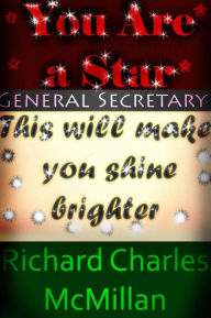 You Are a Star, General Secretary: This will make you shine brighter Richard Charles McMillan Author