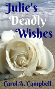 Julie's Deadly Wishes Carol A Campbell Author